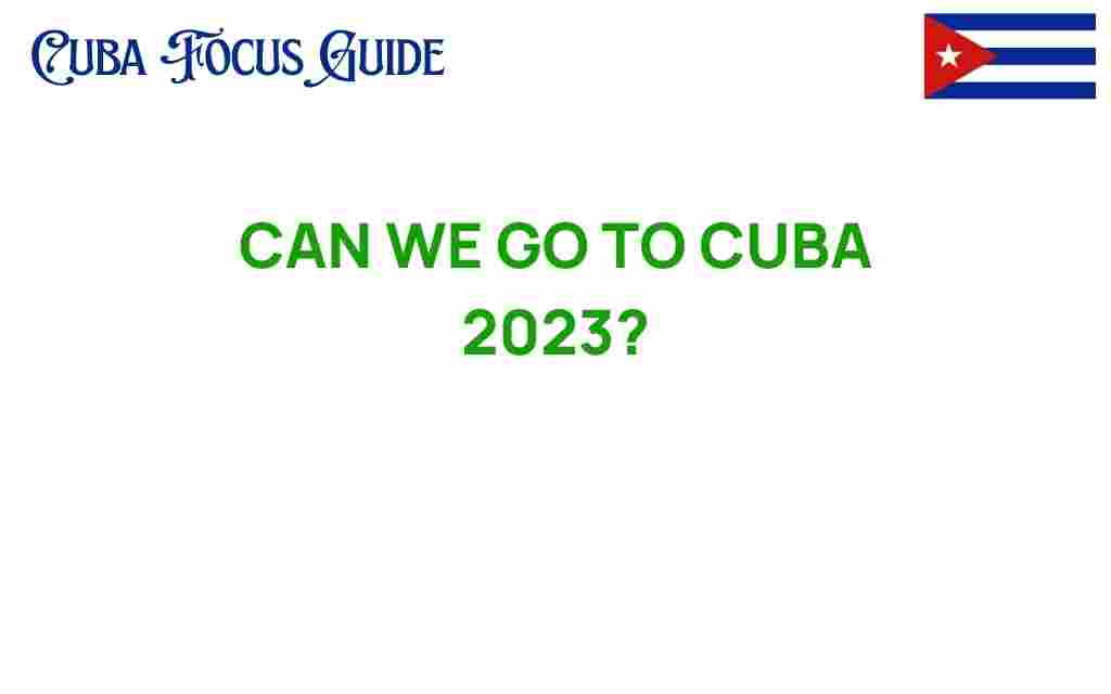 can-we-go-to-cuba-2023