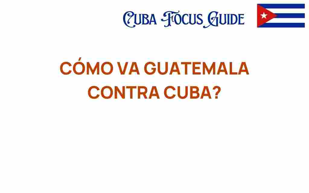 como-va-guatemala-contra-cuba