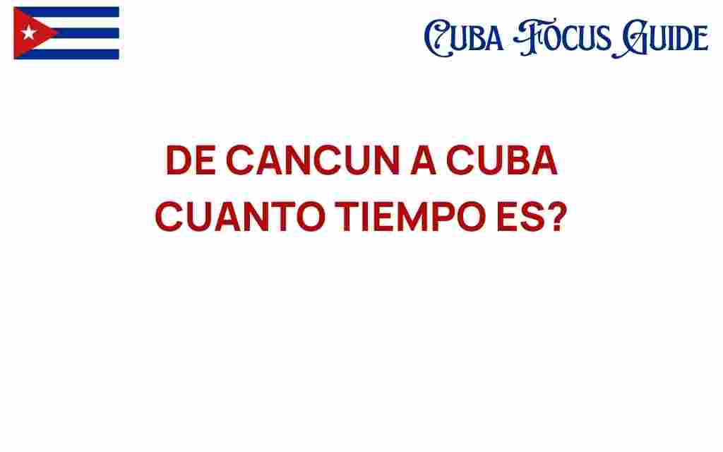 de-cancun-a-cuba-tiempo-viaje