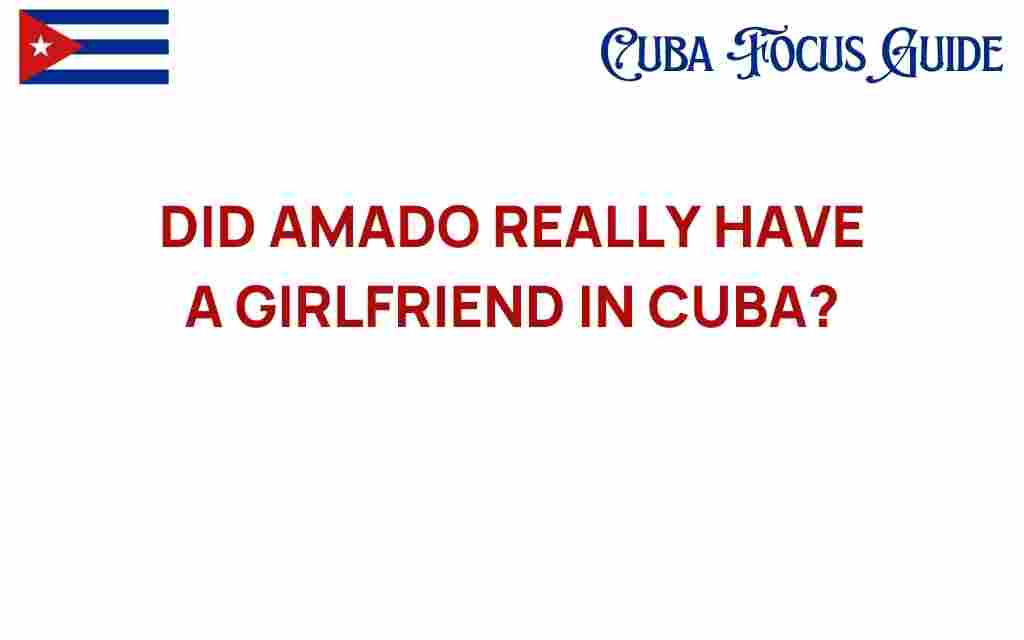 did-amado-really-have-a-girlfriend-in-cuba