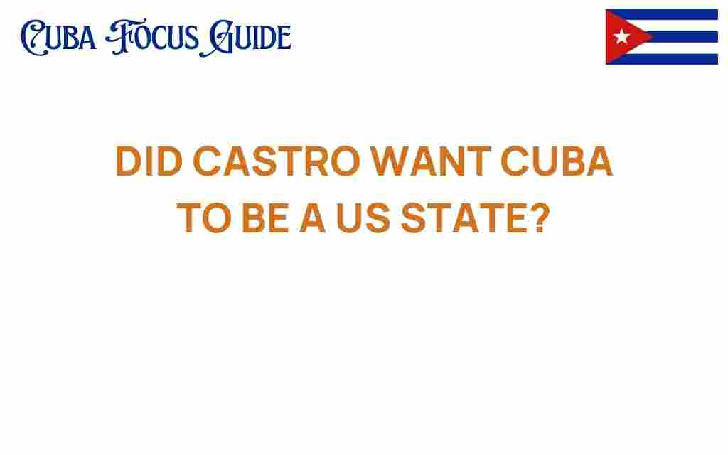 did-castro-want-cuba-us-state