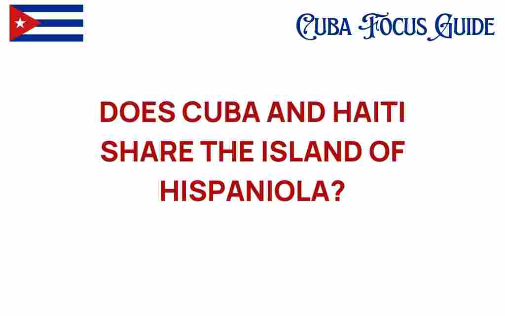 does-cuba-and-haiti-share-the-island-of-hispaniola