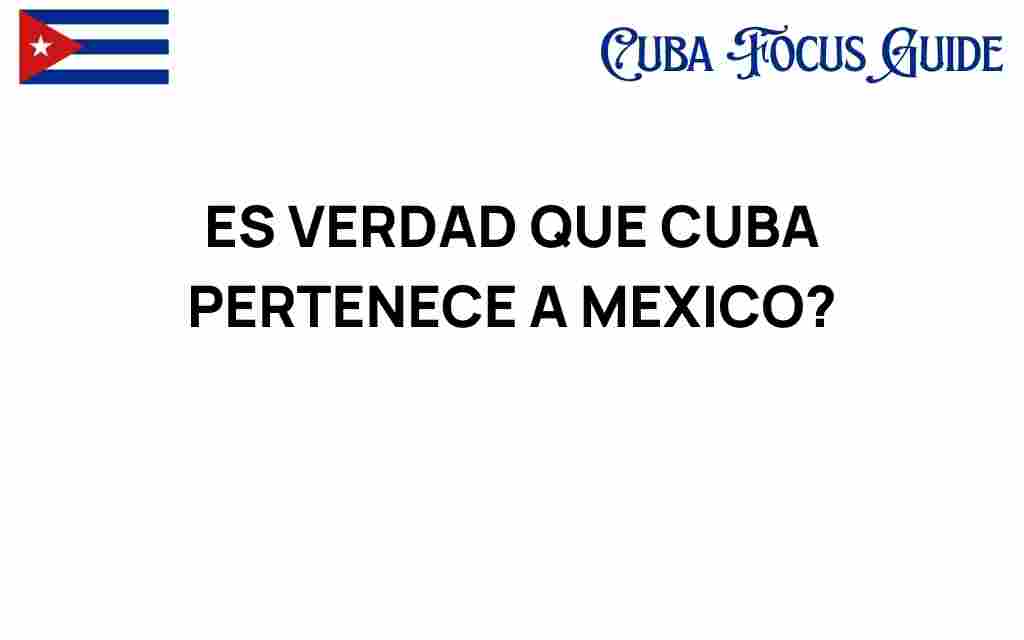 es-verdad-que-cuba-pertenece-a-mexico