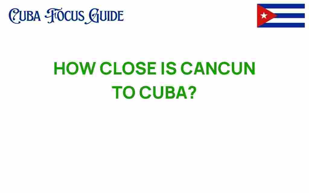 how-close-is-cancun-to-cuba