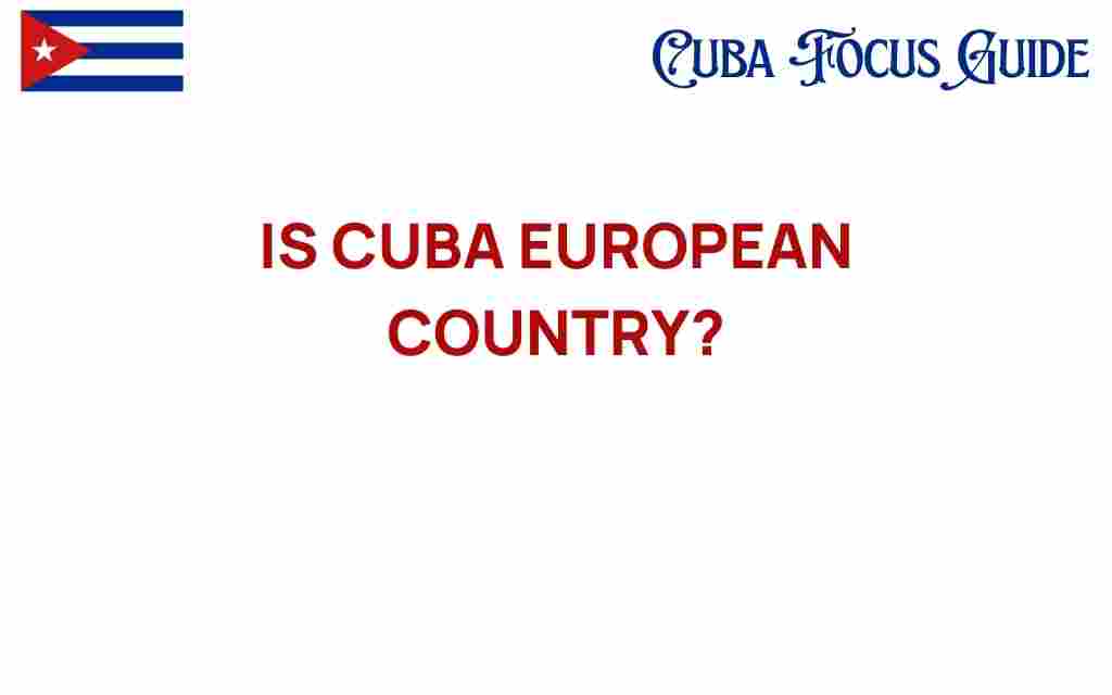 is-cuba-european-country