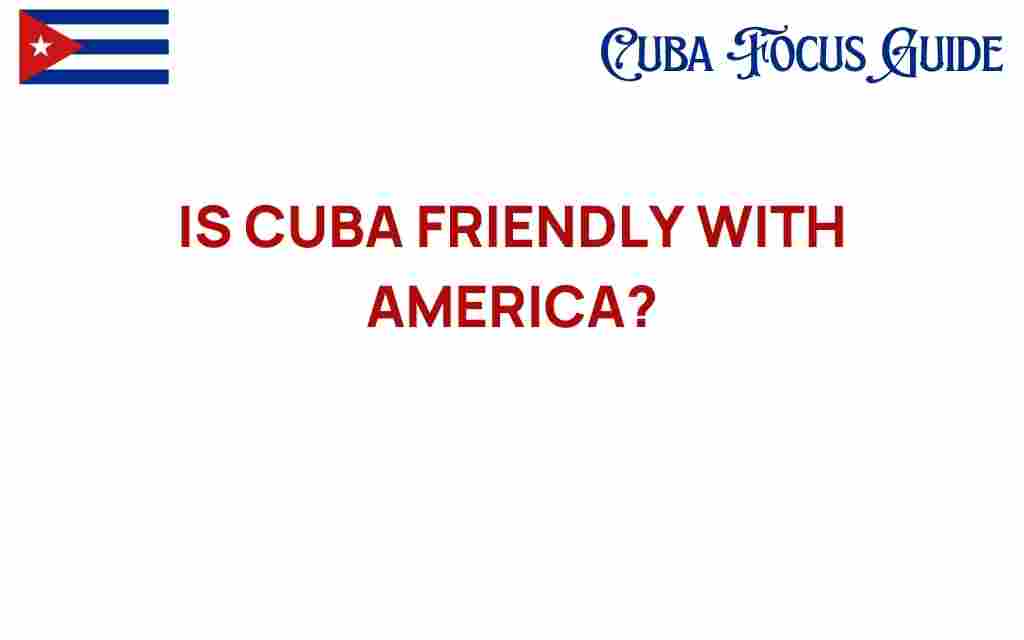 is-cuba-friendly-with-america