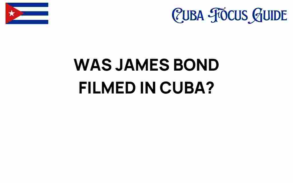 was-james-bond-filmed-in-cuba
