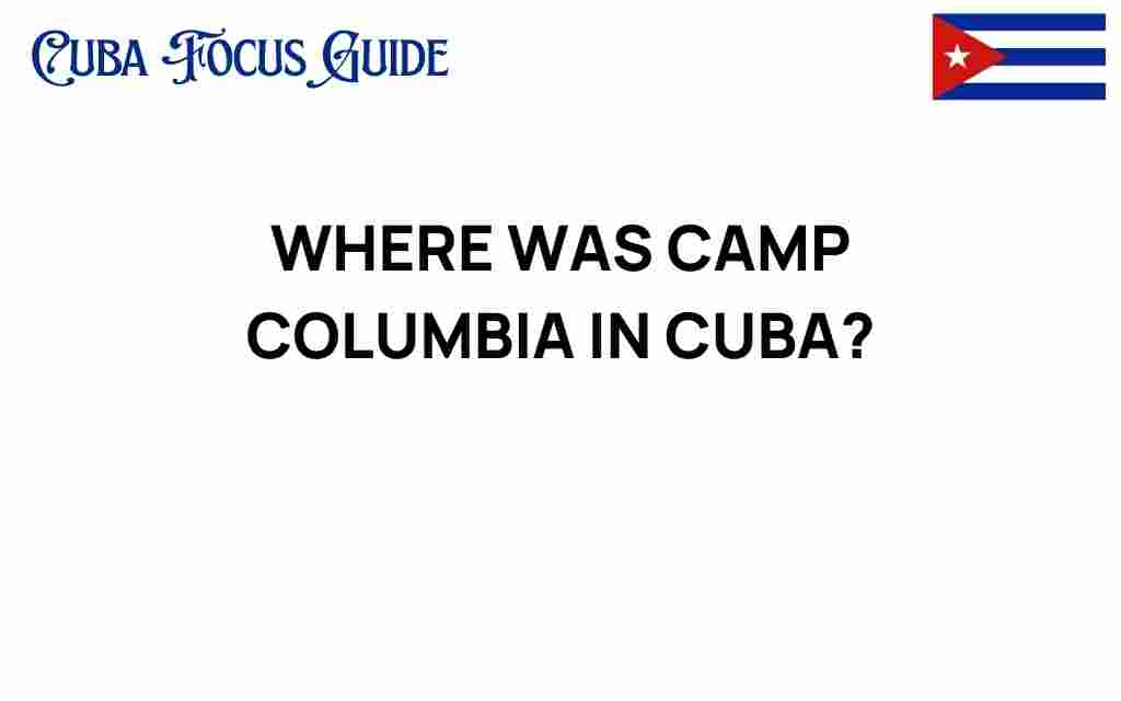 camp-columbia-cuba-history